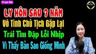 Ly hôn sau 7 năm vô tình chủ tịch gặp lại trái tim đập lỗi nhịp vì thấy bản sao giống mình - Full