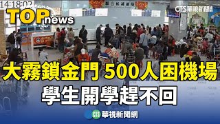 大霧鎖金門！5航班取消.500人困機場　學生開學趕不回｜華視新聞 20240219