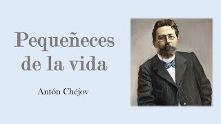 Pequeñeces de la vida, Antón Chéjov