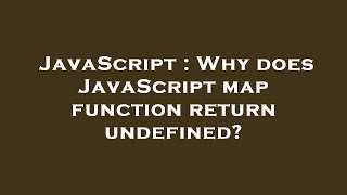 JavaScript : Why does JavaScript map function return undefined?