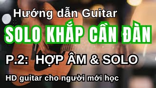 P.2: Xác định hợp âm- thực hành solo￼ - Hướng dẫn Guitar: Solo khắp cần đàn.