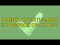 Ubuntu in Virtualbox in Dropbox or Cloud? (3 Solutions!!)