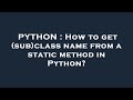 PYTHON : How to get (sub)class name from a static method in Python?