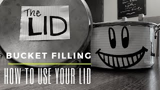 Bucket Filling: Using Our Lid