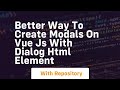 better way to create modals on vue js with dialog html element