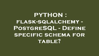 PYTHON : flask-sqlalchemy - PostgreSQL - Define specific schema for table?