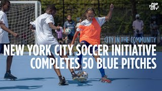 NEW YORK CITY SOCCER INITIATIVE COMPLETES 50 BLUE PITCHES IN FIVE YEARS | City in the Community