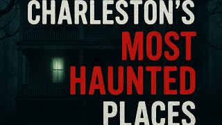 Charleston's Most Haunted Places