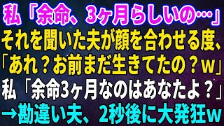 【スカッとする話】私「余命、3ヶ月らしいの…」それを聞いた夫が顔を合わせる度、「あれ？お前まだ生きてたの？ｗ」私「余命3ヶ月なのはあなたよ？」→勘違い夫、2秒後に大発狂