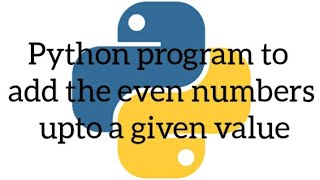Python program to add the even numbers upto a given value