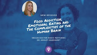 158: Food Addiction, Emotional Eating and The Complexities of the Human Brain | Dr. Ashley Gearhardt