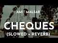 Amit Malsar - Cheques (Slowed + Reverb) | Cheques Shubh Slowed and Reverb Song | Amit Malsar Cheques