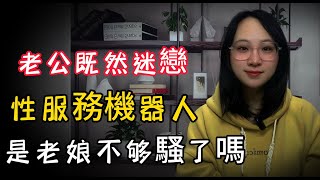 老公既然迷戀，性服務機器人，是老娘不够騷了嗎