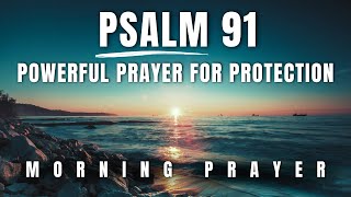 PSALM 91: Most Powerful Morning Prayer For God's Protection | Morning Prayer