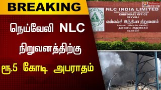 நெய்வேலி NLC நிறுவனத்திற்கு ரூ.5 கோடி அபராதம் : தேசிய பசுமை தீர்ப்பாயம்