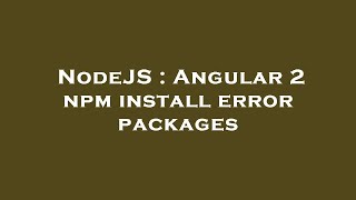 NodeJS : Angular 2 npm install error packages
