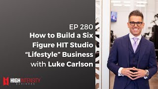 280 - Luke Carlson - How to Build a Six-Figure HIT Studio "Lifestyle" Business