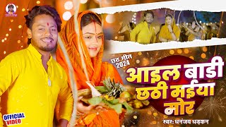 #video | आइल बाड़ी छठी मईया मोर | Dhananjay Dhadkan | Aail Badi Chathi Maiya Mor | Chhath Song 2024