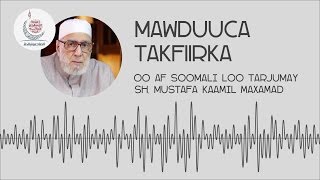 MAWDUUCA TAKFIIRKA OO AF SOOMALI LOO TARJUMAY SH.MUSTAFA KAAMIL MAXAMAD