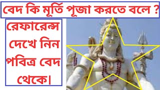 বেদে মূর্তি পূজার কথা কোথায় বলা আছে ? Where is the idol worship in the Vedas?