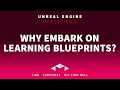 WHY EMBARK ON LEARNING BLUEPRINTS? - UNREAL ENGINE UE5