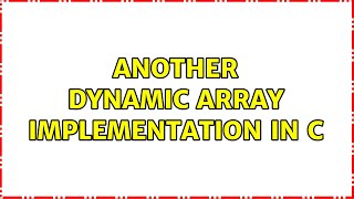 Another dynamic array implementation in C (2 Solutions!!)