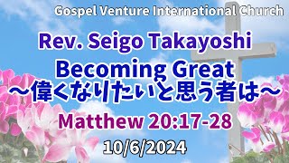 Rev. Seigo Takayoshi  Becoming Great〜偉くなりたいと思う者は〜　メッセージ抜粋10/6/2024