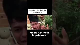 Mainha tá desviada da igreja pastor