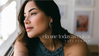 Tatí Férrer - Ela Une Todas As Coisas