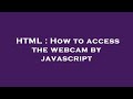 HTML : How to access the webcam by javascript