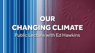 Our Changing Climate: Past, Present and Future | University of Reading Public Lecture