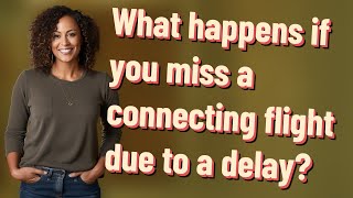 What happens if you miss a connecting flight due to a delay?