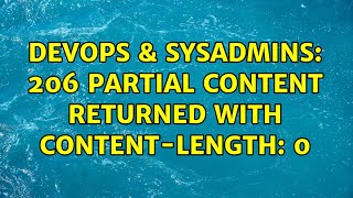 DevOps & SysAdmins: 206 Partial Content returned with Content-Length: 0 (3 Solutions!!)