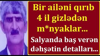 Ailəsini qırıb zirzəmidə qibləyə basdıran oğul və ata - Salyandakı dəhşətin detalları...