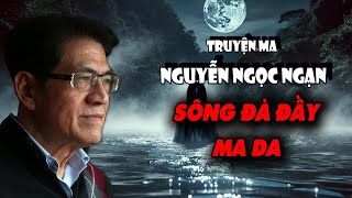 Truyện ma Nguyễn Ngọc Ngạn : Sông đà đầy ma da | Lời Nguyền Âm Giới