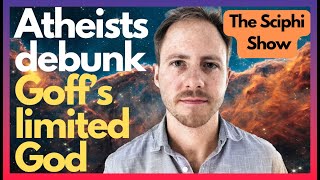 Atheists Debunk Phillip Goff's Limited God. The Sci Phi Show 9
