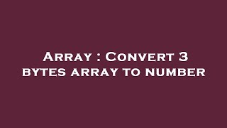 Array : Convert 3 bytes array to number