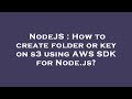 NodeJS : How to create folder or key on s3 using AWS SDK for Node.js?