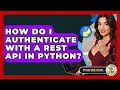 How Do I Authenticate With A REST API In Python? - Python Code School