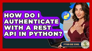 How Do I Authenticate With A REST API In Python? - Python Code School