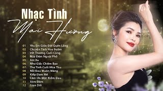 Album NHẠC TÌNH HAY NHẤT MAI HƯỜNG | Yêu Em Giữa Đời Quên Lãng, Vết Thương Cuối Cùng, Xót Xa