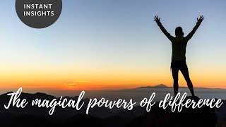 INSTANT INSIGHT | The magical powers of difference