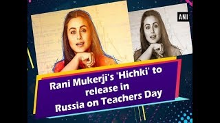 Rani Mukerji's 'Hichki' to release in Russia on Teachers Day- #Bollywood News