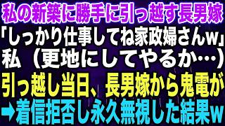 【スカッとする話】私の新築に勝手に引っ越す長男嫁「しっかり仕事してね家政婦さんw」私（更地にしてやるか…）引越し当日、長男嫁から鬼電が➡︎着信拒否し永久無視した結果