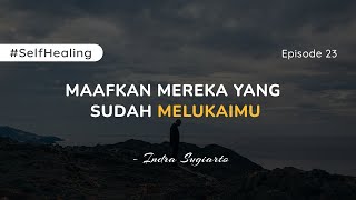 SELF HEALING : Maafkan mereka yang sudah melukaimu