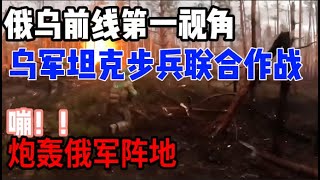 俄乌战场第一视角：乌军坦克步兵联合作战，炮轰俄军阵地，真激烈