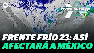 Frente Frío 23 trae bajas temperaturas, lluvias y vientos fuertes al país | Reporte Indigo