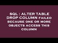 SQL : ALTER TABLE DROP COLUMN failed because one or more objects access this column