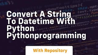 Convert a string to datetime with python pythonprogramming