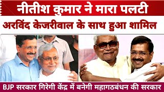 Breaking News : Nitish Kumar ने मारा पलटी Arvind Kejriwal के साथ हुआ शामिल BJP की गिरेगी सरकार